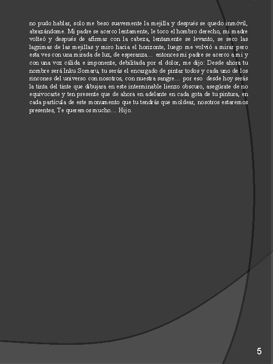 no pudo hablar, solo me beso suavemente la mejilla y después se quedo inmóvil, no pudo hablar, solo me beso suavemente la mejilla y después se quedo inmóvil,