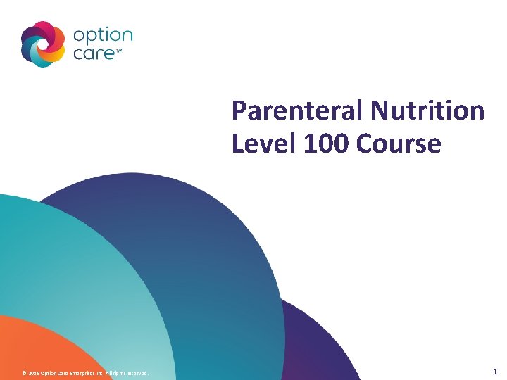 Parenteral Nutrition Level 100 Course © 2016 Option Care Enterprises Inc. All rights reserved.