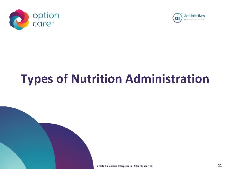Types of Nutrition Administration © 2016 Option Care Enterprises Inc. All rights reserved. 11