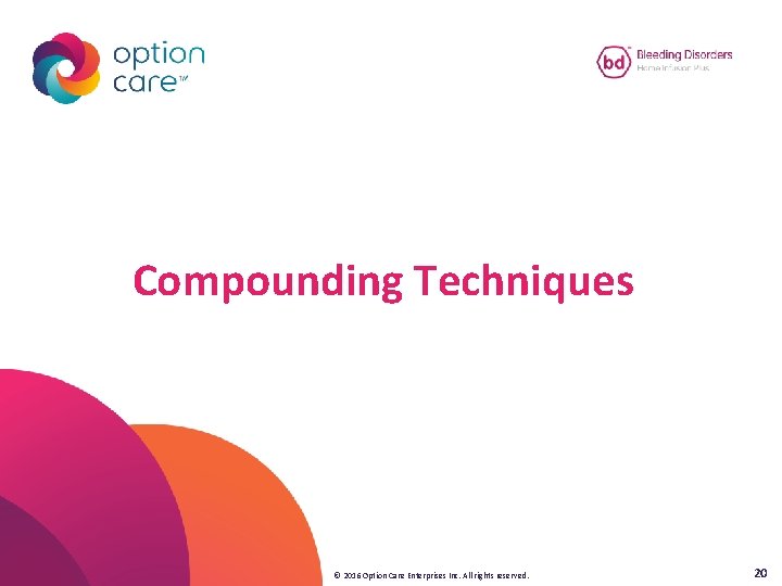 Compounding Techniques © 2016 Option Care Enterprises Inc. All rights reserved. 20 