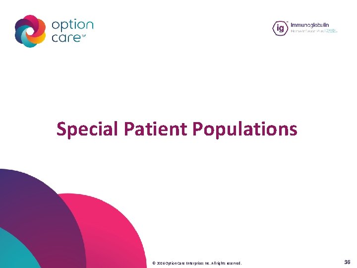 Special Patient Populations © 2016 Option Care Enterprises Inc. All rights reserved. 36 