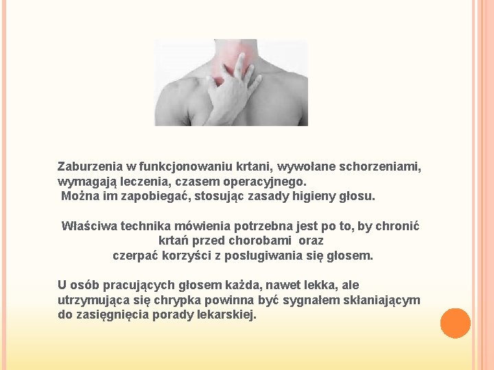 Zaburzenia w funkcjonowaniu krtani, wywołane schorzeniami, wymagają leczenia, czasem operacyjnego. Można im zapobiegać, stosując