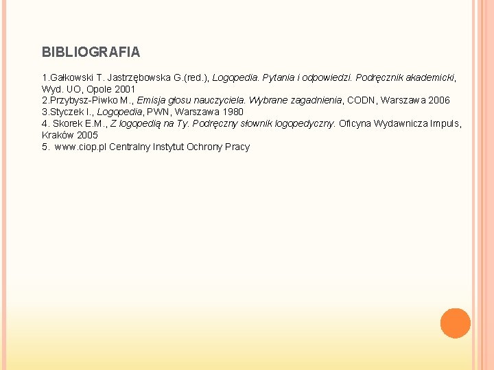 BIBLIOGRAFIA 1. Gałkowski T. Jastrzębowska G. (red. ), Logopedia. Pytania i odpowiedzi. Podręcznik akademicki,