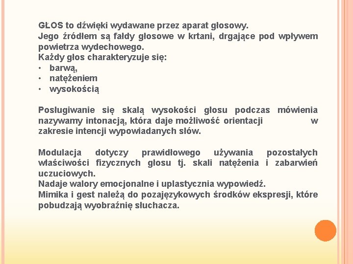 GŁOS to dźwięki wydawane przez aparat głosowy. Jego źródłem są fałdy głosowe w krtani,