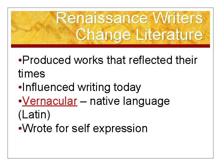 Renaissance Writers Change Literature • Produced works that reflected their times • Influenced writing