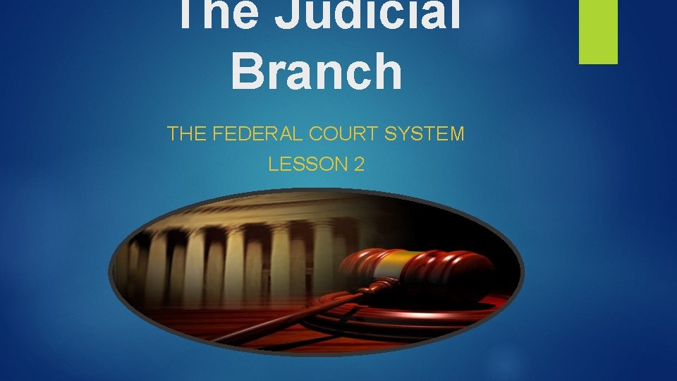 The Judicial Branch THE FEDERAL COURT SYSTEM LESSON 2 