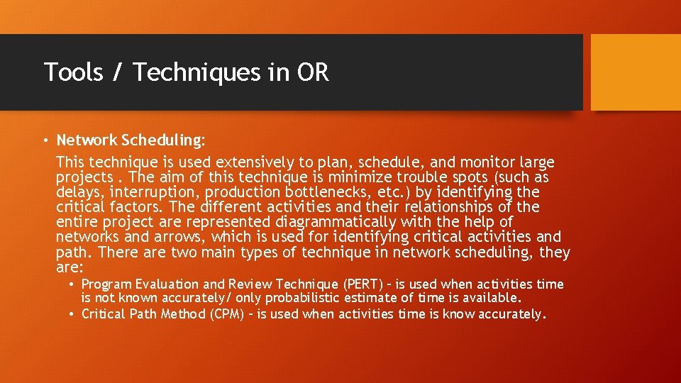 Tools / Techniques in OR • Network Scheduling: This technique is used extensively to