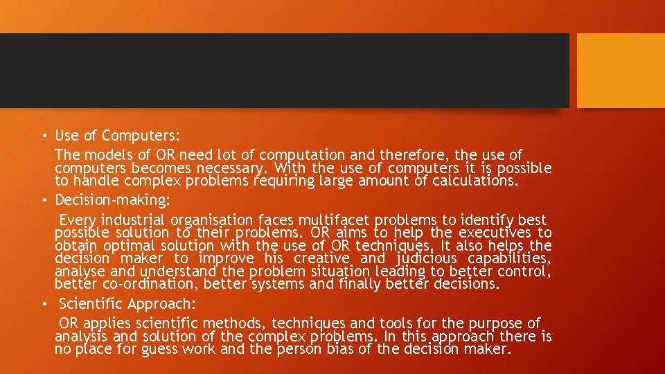  • Use of Computers: The models of OR need lot of computation and