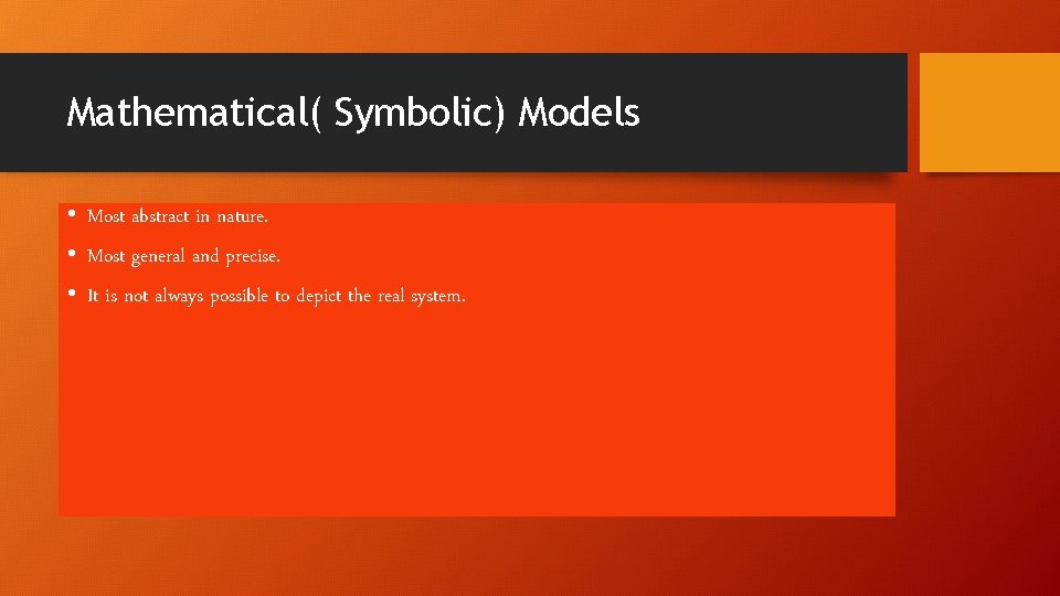 Mathematical( Symbolic) Models • Most abstract in nature. • Most general and precise. •