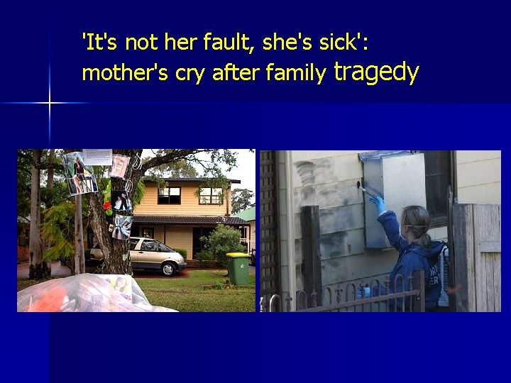 'It's not her fault, she's sick': mother's cry after family tragedy 'It's not her fault, she's sick': mother's cry after family tragedy