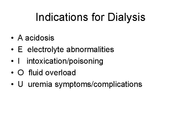Indications for Dialysis • • • A acidosis E electrolyte abnormalities I intoxication/poisoning O