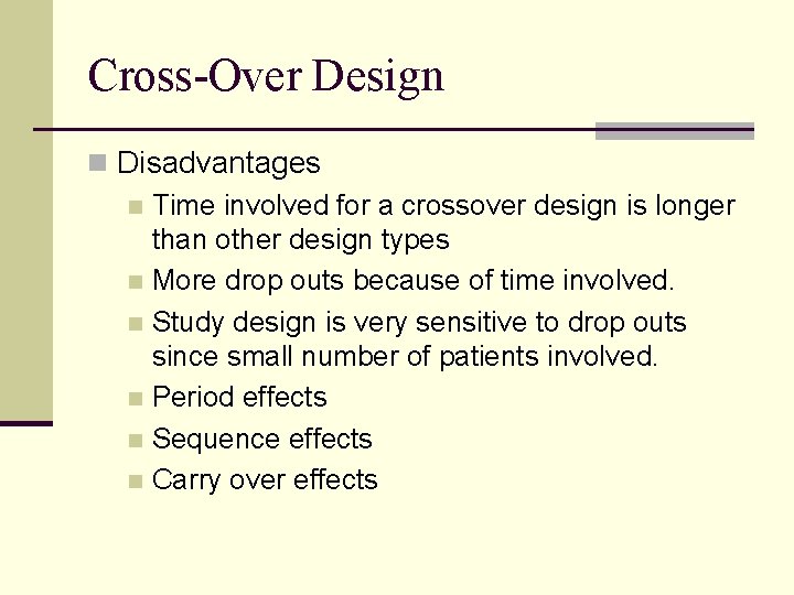 Cross-Over Design n Disadvantages n Time involved for a crossover design is longer than