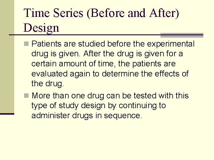 Time Series (Before and After) Design n Patients are studied before the experimental drug