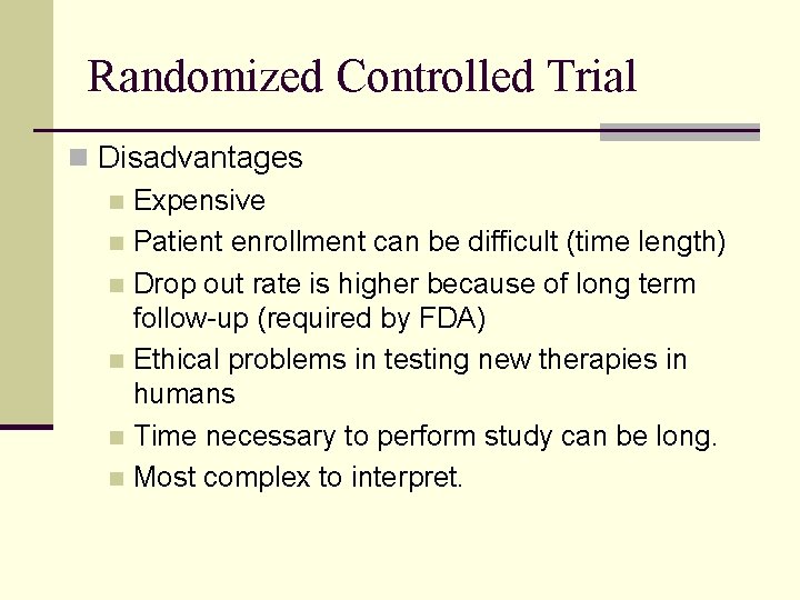 Randomized Controlled Trial n Disadvantages n Expensive n Patient enrollment can be difficult (time