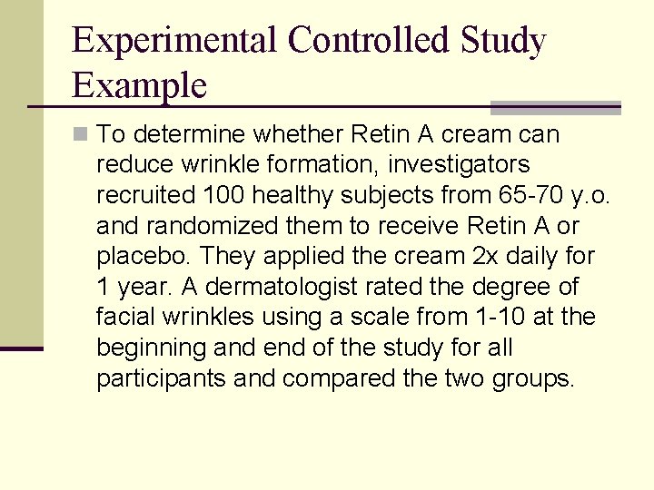 Experimental Controlled Study Example n To determine whether Retin A cream can reduce wrinkle