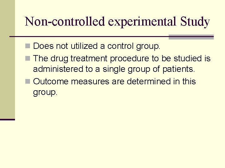 Non-controlled experimental Study n Does not utilized a control group. n The drug treatment