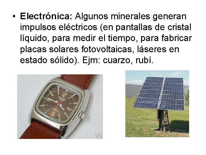  • Electrónica: Algunos minerales generan impulsos eléctricos (en pantallas de cristal líquido, para