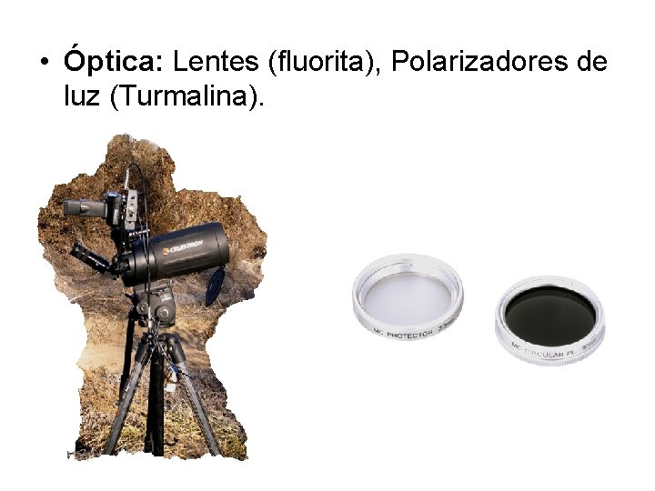  • Óptica: Lentes (fluorita), Polarizadores de luz (Turmalina). 