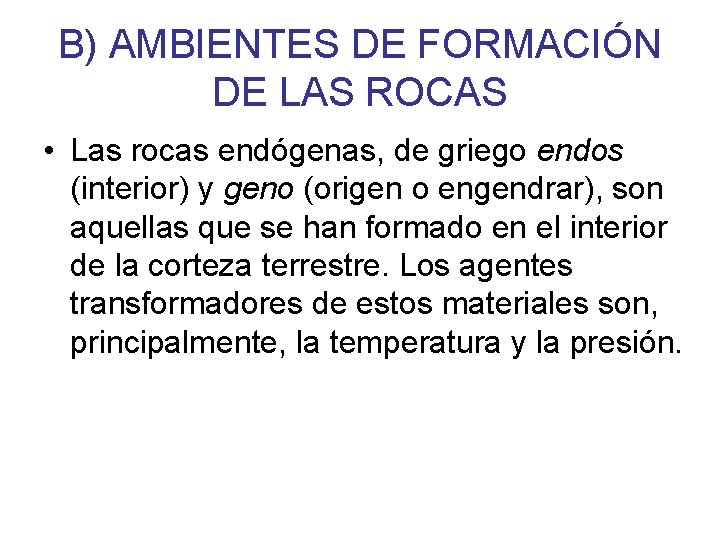 B) AMBIENTES DE FORMACIÓN DE LAS ROCAS • Las rocas endógenas, de griego endos