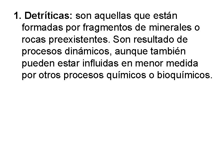 1. Detríticas: son aquellas que están formadas por fragmentos de minerales o rocas preexistentes.