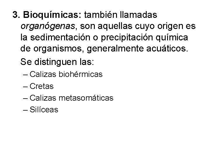 3. Bioquímicas: también llamadas organógenas, son aquellas cuyo origen es la sedimentación o precipitación