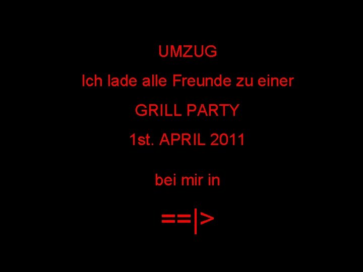 UMZUG Ich lade alle Freunde zu einer GRILL PARTY 1 st. APRIL 2011 bei