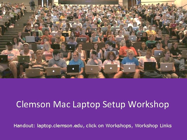 Clemson Mac Laptop Setup Workshop Handout: laptop. clemson. edu, click on Workshops, Workshop Links Clemson Mac Laptop Setup Workshop Handout: laptop. clemson. edu, click on Workshops, Workshop Links