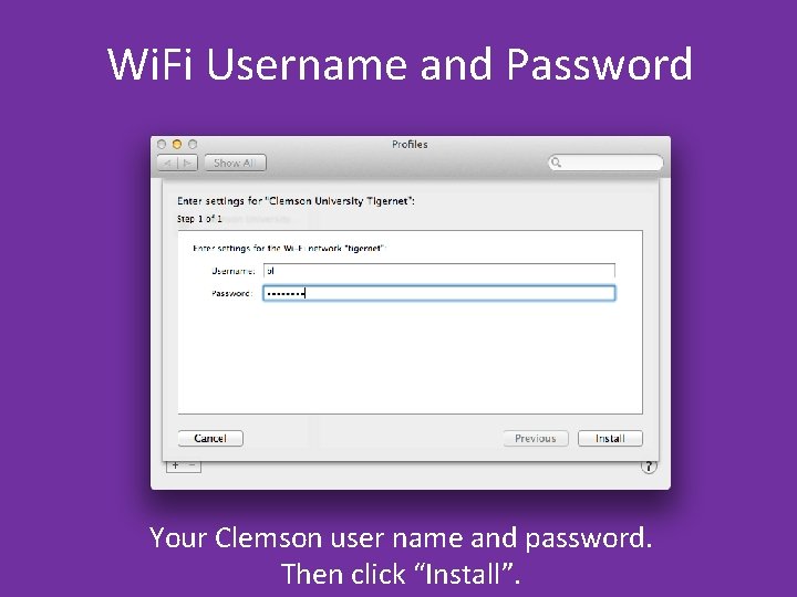 Wi. Fi Username and Password Your Clemson user name and password. Then click “Install”. Wi. Fi Username and Password Your Clemson user name and password. Then click “Install”.