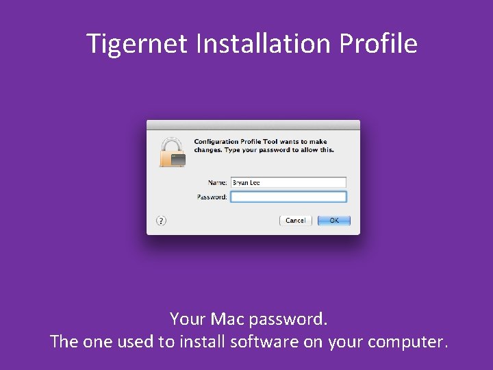 Tigernet Installation Profile Your Mac password. The one used to install software on your Tigernet Installation Profile Your Mac password. The one used to install software on your