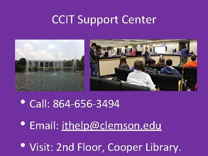 CCIT Support Center • Call: 864 -656 -3494 • Email: ithelp@clemson. edu • Visit: CCIT Support Center • Call: 864 -656 -3494 • Email: ithelp@clemson. edu • Visit: