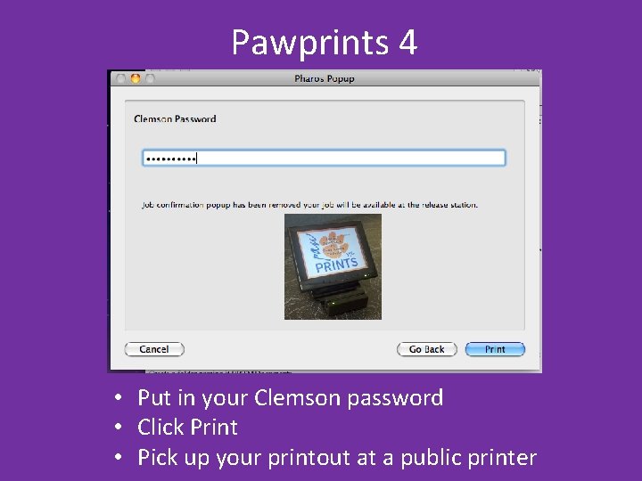 Pawprints 4 • Put in your Clemson password • Click Print • Pick up Pawprints 4 • Put in your Clemson password • Click Print • Pick up