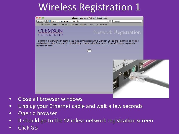 Wireless Registration 1 • • • Close all browser windows Unplug your Ethernet cable Wireless Registration 1 • • • Close all browser windows Unplug your Ethernet cable