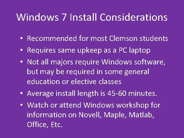 Windows 7 Install Considerations • Recommended for most Clemson students • Requires same upkeep Windows 7 Install Considerations • Recommended for most Clemson students • Requires same upkeep