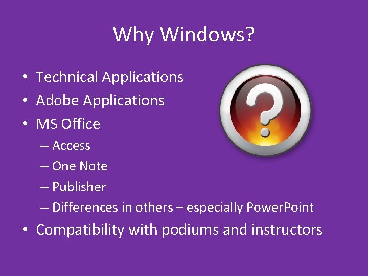 Why Windows? • Technical Applications • Adobe Applications • MS Office – Access – Why Windows? • Technical Applications • Adobe Applications • MS Office – Access –