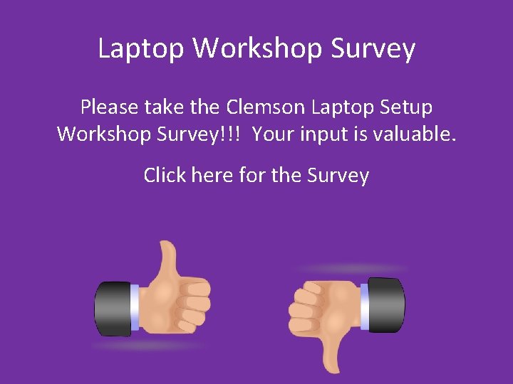 Laptop Workshop Survey Please take the Clemson Laptop Setup Workshop Survey!!! Your input is Laptop Workshop Survey Please take the Clemson Laptop Setup Workshop Survey!!! Your input is