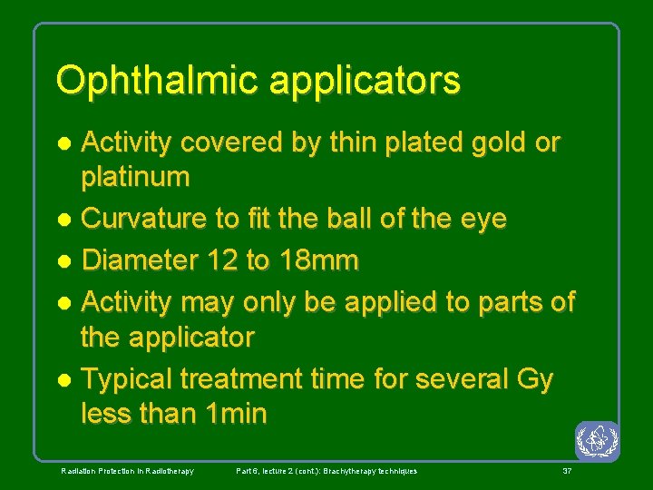 Ophthalmic applicators Activity covered by thin plated gold or platinum l Curvature to fit