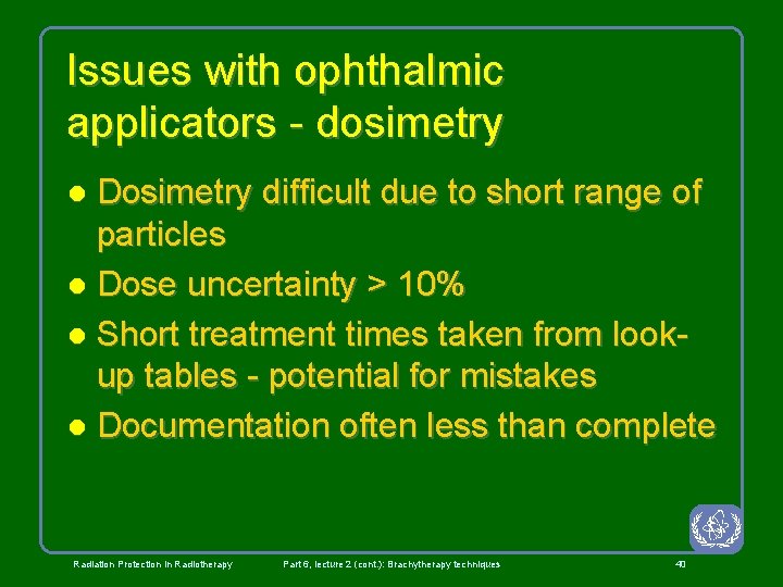 Issues with ophthalmic applicators - dosimetry Dosimetry difficult due to short range of particles