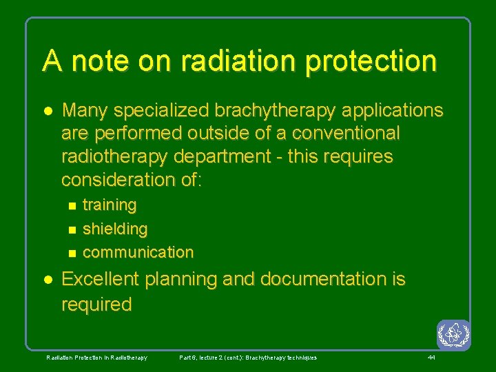 A note on radiation protection l Many specialized brachytherapy applications are performed outside of