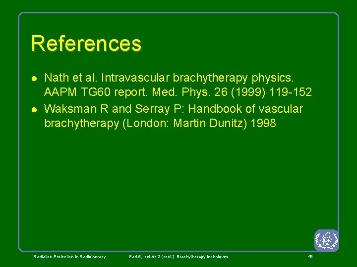 References l l Nath et al. Intravascular brachytherapy physics. AAPM TG 60 report. Med.