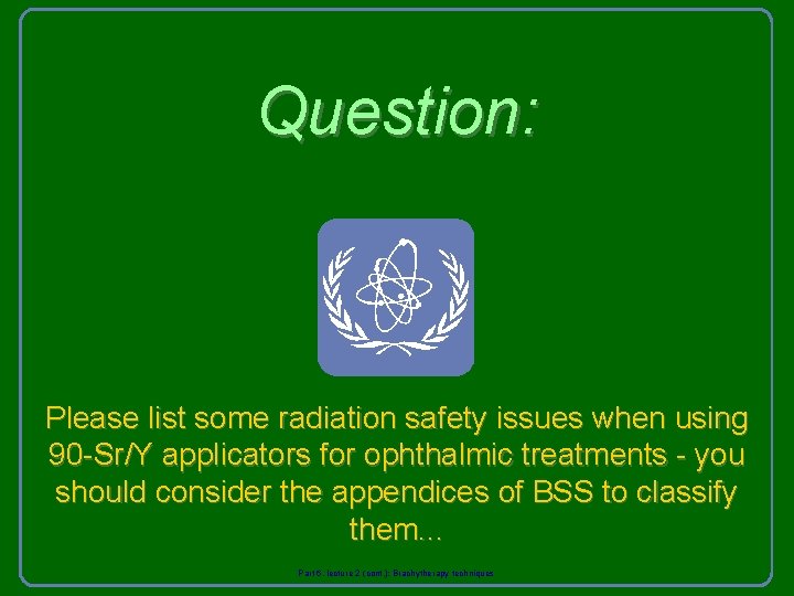 Question: Please list some radiation safety issues when using 90 -Sr/Y applicators for ophthalmic
