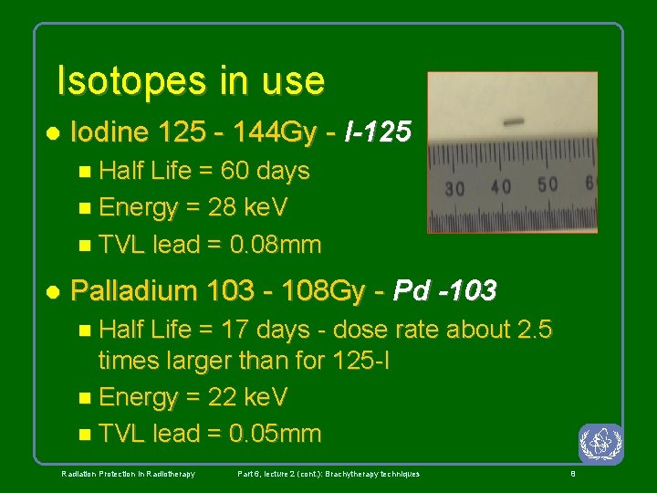 Isotopes in use l Iodine 125 - 144 Gy - I-125 n Half Life