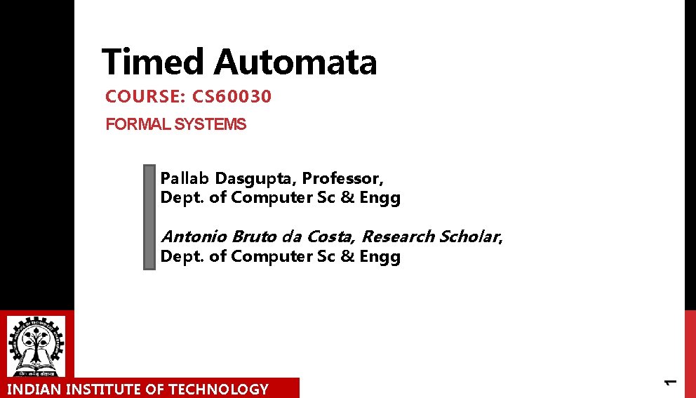 Timed Automata COURSE: CS 60030 FORMAL SYSTEMS Pallab Dasgupta, Professor, Dept. of Computer Sc