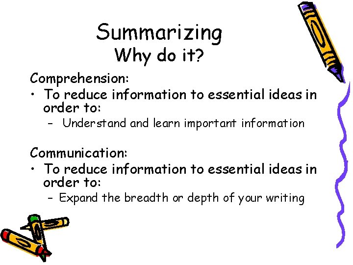 Summarizing Why do it? Comprehension: • To reduce information to essential ideas in order
