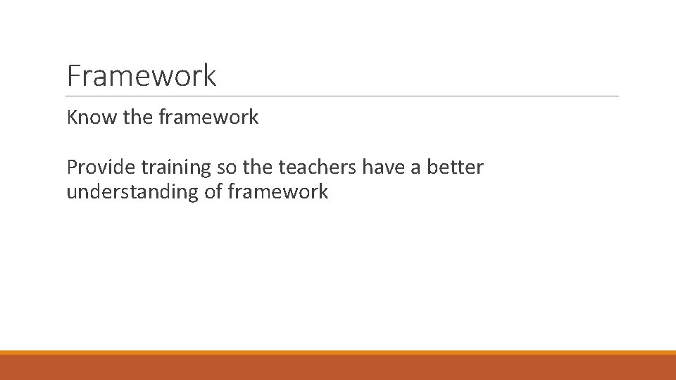 Framework Know the framework Provide training so the teachers have a better understanding of
