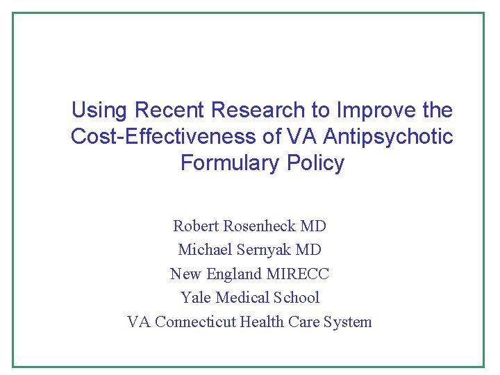 Using Recent Research to Improve the Cost-Effectiveness of VA Antipsychotic Formulary Policy Robert Rosenheck