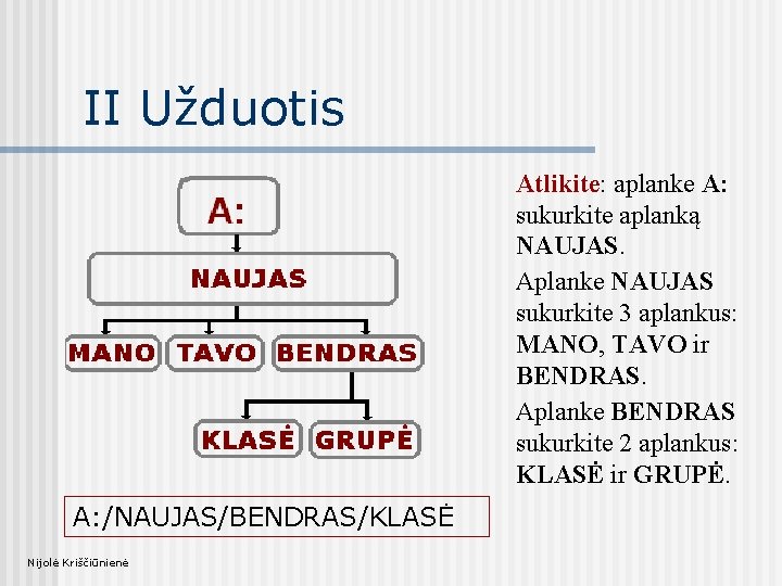 II Užduotis Atlikite: aplanke A: sukurkite aplanką NAUJAS. Aplanke NAUJAS sukurkite 3 aplankus: MANO,