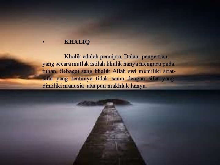  • KHALIQ Khalik adalah pencipta, Dalam pengertian yang secara mutlak istilah khalik hanya