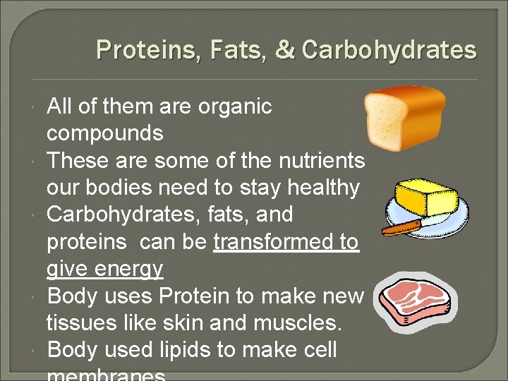 Proteins, Fats, & Carbohydrates All of them are organic compounds These are some of