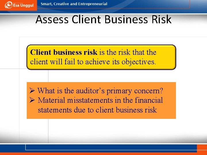 Assess Client Business Risk Client business risk is the risk that the client will