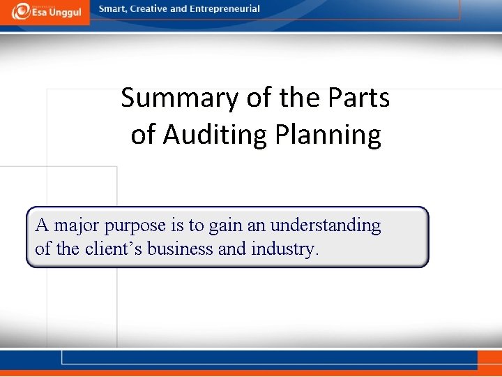 Summary of the Parts of Auditing Planning A major purpose is to gain an